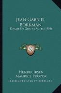 Jean Gabriel Borkman: Drame En Quatre Actes (1903) di Henrik Johan Ibsen, Maurice Prozor edito da Kessinger Publishing