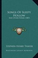 Songs of Sleepy Hollow: And Other Poems (1885) di Stephen Henry Thayer edito da Kessinger Publishing