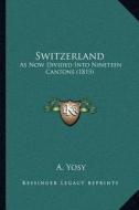 Switzerland: As Now Divided Into Nineteen Cantons (1815) di A. Yosy edito da Kessinger Publishing