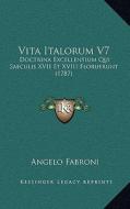 Vita Italorum V7: Doctrina Excellentium Qui Saeculis XVII Et XVIII Floruerunt (1787) di Angelo Fabroni edito da Kessinger Publishing