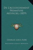 de L'Accouchement Premature Artificiel (1859) di Charles Louis Aube edito da Kessinger Publishing