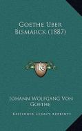 Goethe Uber Bismarck (1887) di Johann Wolfgang Von Goethe edito da Kessinger Publishing