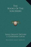 The Books of the Sorcerers di Emile Grillot Degivry, J. Courtenay Locke edito da Kessinger Publishing