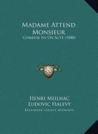 Madame Attend Monsieur: Comedie En Un Acte (1888) di Henri Meilhac, Ludovic Halevy edito da Kessinger Publishing