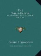 The Spirit-Rapper di Orestes A. Brownson edito da Kessinger Publishing, LLC