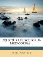 Delectus Opusculorum Medicorum ... di Johann Peter Frank edito da Lightning Source Uk Ltd