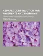 Asphalt Construction For Pavements And Highways; A Pocket-book For Engineers, Contractors And Inspectors di Clifford Richardson edito da Theclassics.us