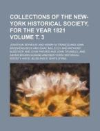 Collections of the New-York Historical Society, for the Year 1821 Volume . 3 di Jonathan Seymour edito da Rarebooksclub.com