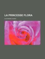La Princesse Flora di Alexandre Dumas edito da General Books Llc