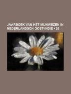 Jaarboek Van Het Mijnwezen In Nederlandsch Oost-indie (26) di Boeken Groep edito da General Books Llc