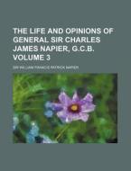 The Life and Opinions of General Sir Charles James Napier, G.C.B Volume 3 di William Francis Patrick Napier edito da Rarebooksclub.com