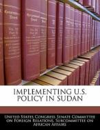 Implementing U.s. Policy In Sudan edito da Bibliogov