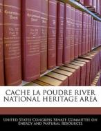 Cache La Poudre River National Heritage Area edito da Bibliogov