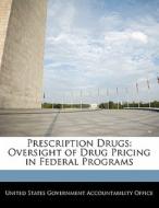Prescription Drugs: Oversight Of Drug Pricing In Federal Programs edito da Bibliogov