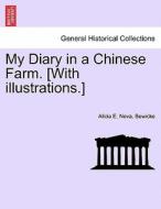 My Diary in a Chinese Farm. [With illustrations.] di Alicia E. Neva. Bewicke edito da British Library, Historical Print Editions