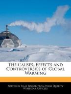 The Causes, Effects and Controversies of Global Warming di Silas Singer edito da WEBSTER S DIGITAL SERV S