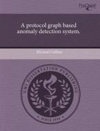 A Protocol Graph Based Anomaly Detection System. di Michael Collins edito da Proquest, Umi Dissertation Publishing