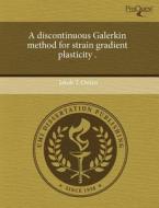 A Discontinuous Galerkin Method For Strain Gradient Plasticity . di Jakob T Ostien edito da Proquest, Umi Dissertation Publishing
