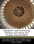 Slaughter And Processing Options And Issues For Locally Sourced Meat di Rachel Johnson, Daniel Marti edito da Bibliogov