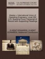Alaska V. International Union Of Operating Engineers, Local 302 U.s. Supreme Court Transcript Of Record With Supporting Pleadings di G Kent Edwards, Additional Contributors edito da Gale Ecco, U.s. Supreme Court Records
