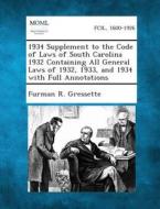 1934 Supplement to the Code of Laws of South Carolina 1932 Containing All General Laws of 1932, 1933, and 1934 with Full Annotations di Furman R. Gressette edito da Gale, Making of Modern Law