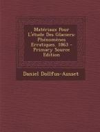Materiaux Pour L'Etude Des Glaciers: Phenomenes Erratiques. 1863 di Daniel Dollfus-Ausset edito da Nabu Press