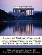 Review Of Medicaid Compound Drug Expenditures In California For Fiscal Years 2004 And 2005 edito da Bibliogov