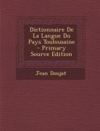 Dictionnaire de La Langue Du Pays Toulousaine di Jean Doujat edito da Nabu Press
