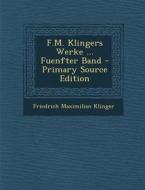 F.M. Klingers Werke ... Fuenfter Band di Friedrich Maximilian Klinger edito da Nabu Press