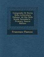 Compendio Di Storia Della Letteratura Italiana: Ad USO Delle Scuole Secondarie di Francesco Flamini edito da Nabu Press