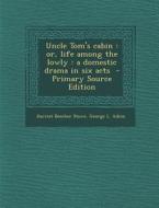 Uncle Tom's Cabin: Or, Life Among the Lowly: A Domestic Drama in Six Acts - Primary Source Edition di Harriet Beecher Stowe, George L. Aiken edito da Nabu Press