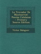 Lo Trovador de Montserrat: Poesias Catalanas - Primary Source Edition di Victor Balaguer edito da Nabu Press