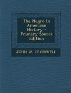 The Negro in American History - Primary Source Edition di John W. Cromwell edito da Nabu Press