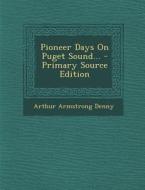 Pioneer Days on Puget Sound... di Arthur Armstrong Denny edito da Nabu Press