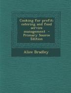 Cooking for Profit; Catering and Food Service Management - Primary Source Edition di Alice Bradley edito da Nabu Press