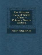 The Outspan; Tales of South Africa - Primary Source Edition di Percy Fitzpatrick edito da Nabu Press