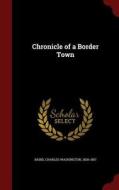 Chronicle Of A Border Town di Charles Washington Baird edito da Andesite Press
