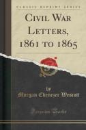 Civil War Letters, 1861 To 1865 (classic Reprint) di Morgan Ebenezer Wescott edito da Forgotten Books