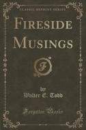 Fireside Musings (classic Reprint) di Walter E Todd edito da Forgotten Books