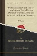 Standardization Of Some Of The Common Tests Used In Determining The Acuteness Of Vision Of School Children di Joseph Madison McCallie edito da Forgotten Books