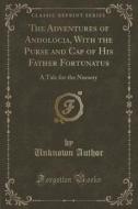 The Adventures Of Andolocia, With The Purse And Cap Of His Father Fortunatus di Unknown Author edito da Forgotten Books