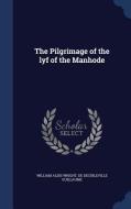 The Pilgrimage Of The Lyf Of The Manhode di William Aldis Wright, Guillaume De Guileville edito da Sagwan Press