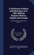 A Dictionary Of Music And Musicians (a.d. 1450-1889) By Eminent Writers, English And Foreign edito da Sagwan Press