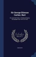 Sir George Etienne Cartier, Bart di John Boyd edito da Sagwan Press