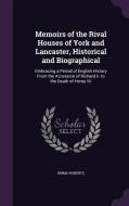 Memoirs Of The Rival Houses Of York And Lancaster, Historical And Biographical di Emma Roberts edito da Palala Press