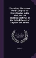 Expository Discourses On The Gospels For Every Sunday In The Year, And The Principal Festivals Of The United Church Of England And Ireland di John Hall edito da Palala Press