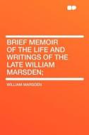 Brief Memoir of the Life and Writings of the Late William Marsden; di William Marsden edito da HardPress Publishing