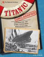 The National Archives: Titanic Unclassified di Alex Stewart edito da Bloomsbury Publishing PLC