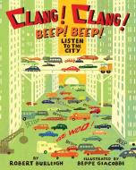 Clang! Clang! Beep! Beep!: Listen to the City di Robert Burleigh edito da PAULA WISEMAN BOOKS