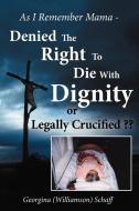 As I Remember Mama - Denied the Right to Die with Dignity or Legally Crucified di Georgina Schaff edito da AUTHORHOUSE